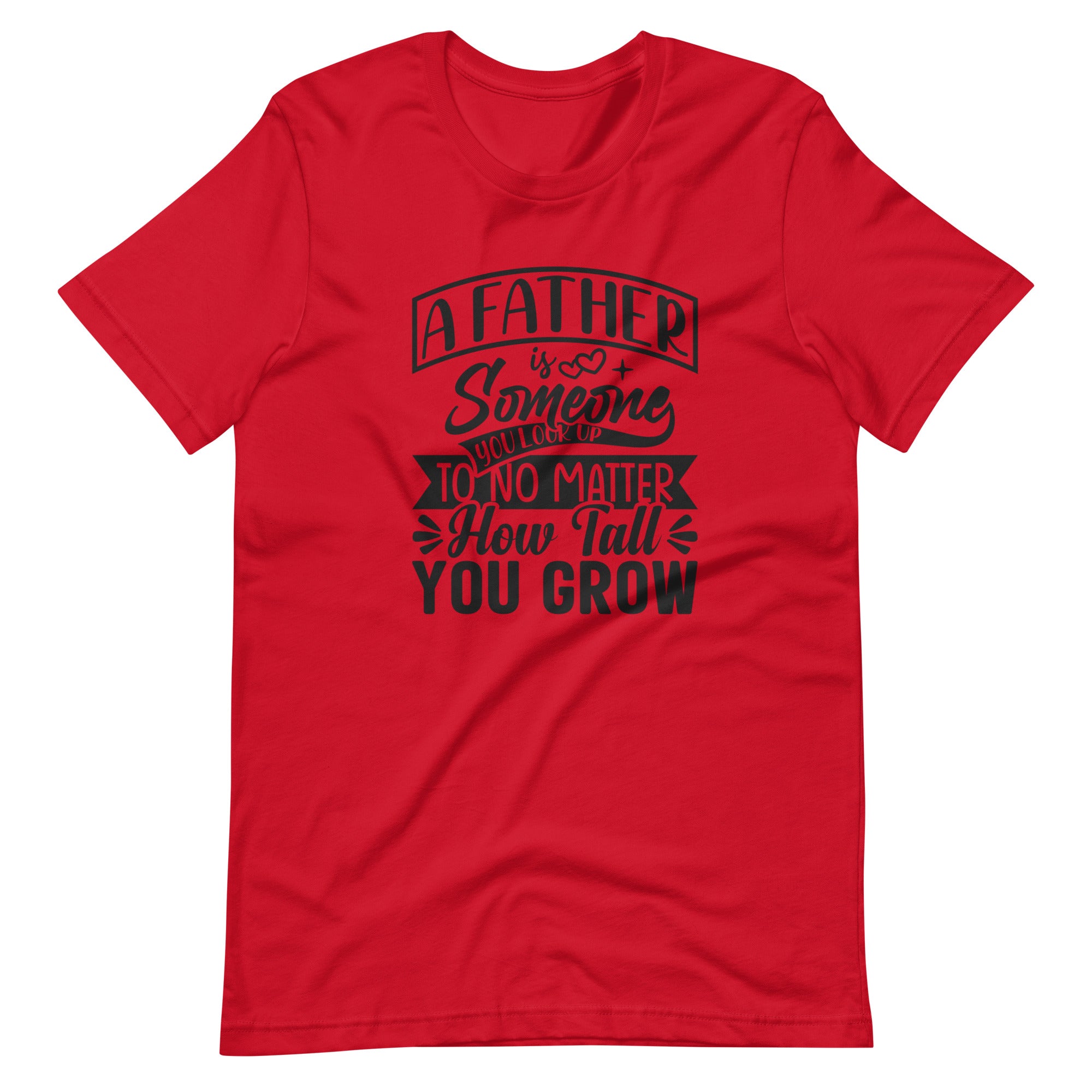 A Father Is Someone You Look Up To No Matter How Tall You Grow Unisex t-shirt