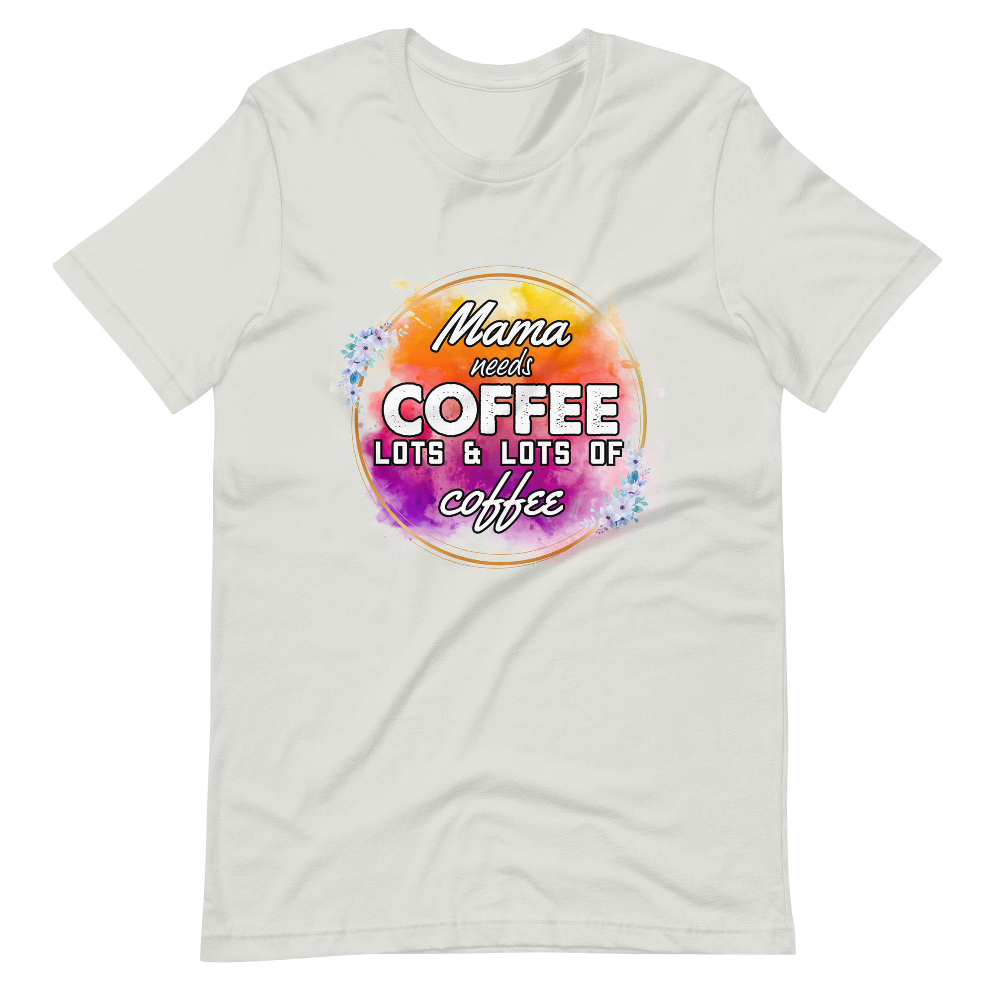 Mama Needs Coffee, Lots & Lots of Coffee Unisex t-shirt