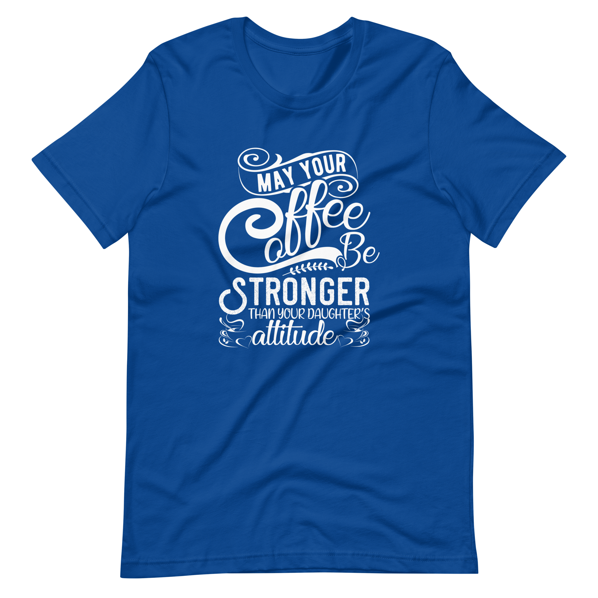 May Your Coffee Be Stronger Than Your Daughter's Attitude Unisex t-shirt