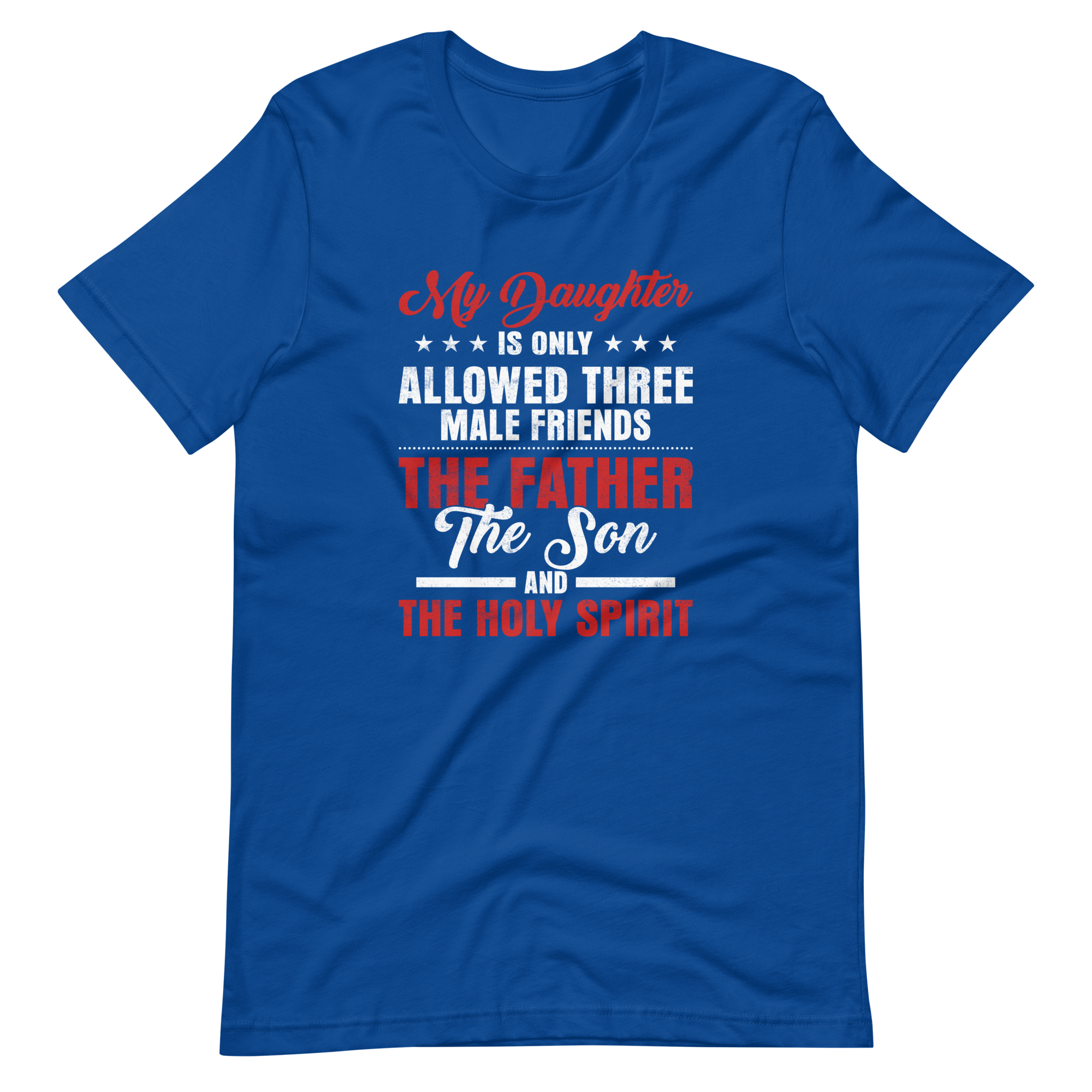 My Daughter Is Only Allowed Three Male Friends: The Father, The Son And The Holy Spirit Unisex t-shirt