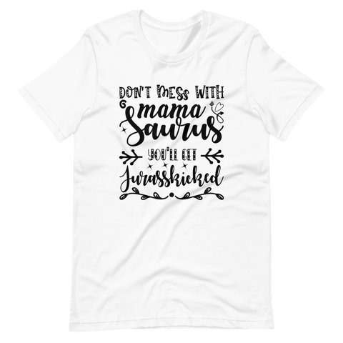 Don't Mess With Mamasaurus You'll Get Jurasskicked Unisex t-shirt