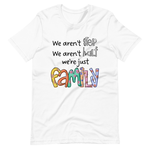 We aren't Step, We Aren't Half, We're Just Family Unisex t-shirt