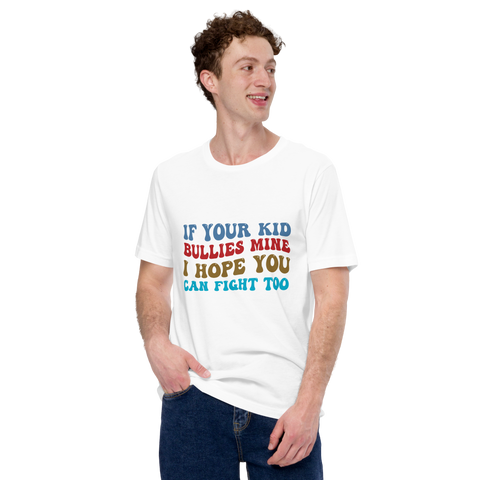 If Your Kid Bullies Mine I Hope You Can Fight Too Unisex t-shirt