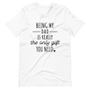 Being My Dad Is Really The Only Gift You Need Unisex t-shirt