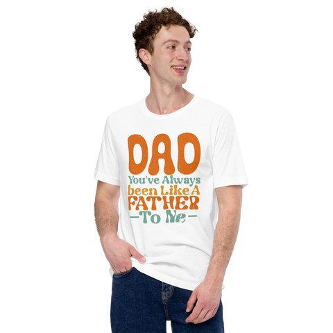 Dad You've Always Been Like A Father To Me Unisex t-shirt