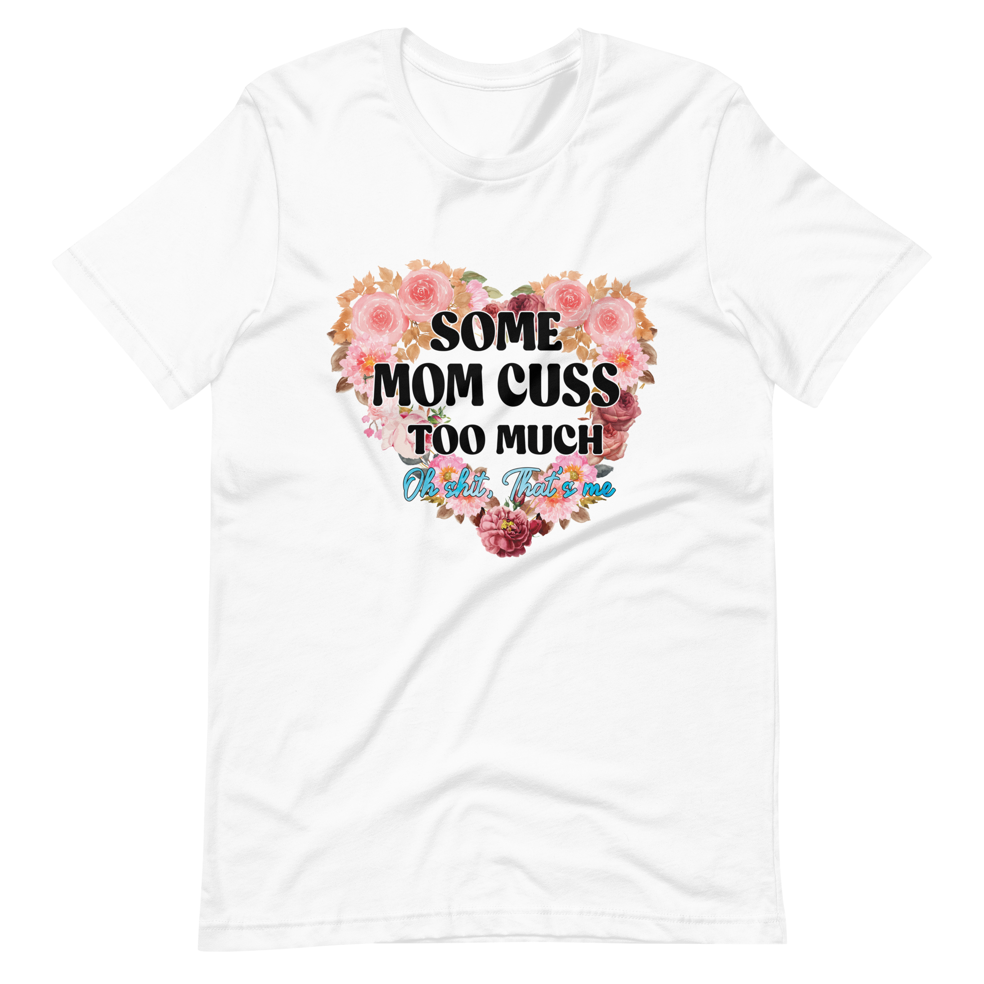 Some Mom Cuss Too Much. Oh Shit, That's Me Unisex t-shirt