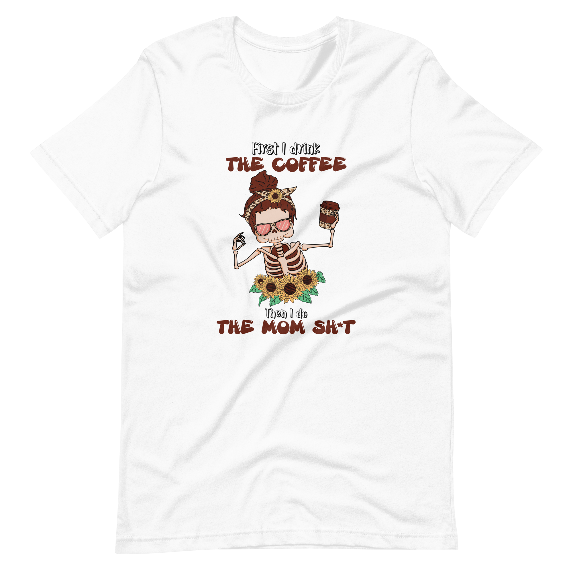 First I Drink The Coffee Then I Do The Mom Shit Unisex t-shirt