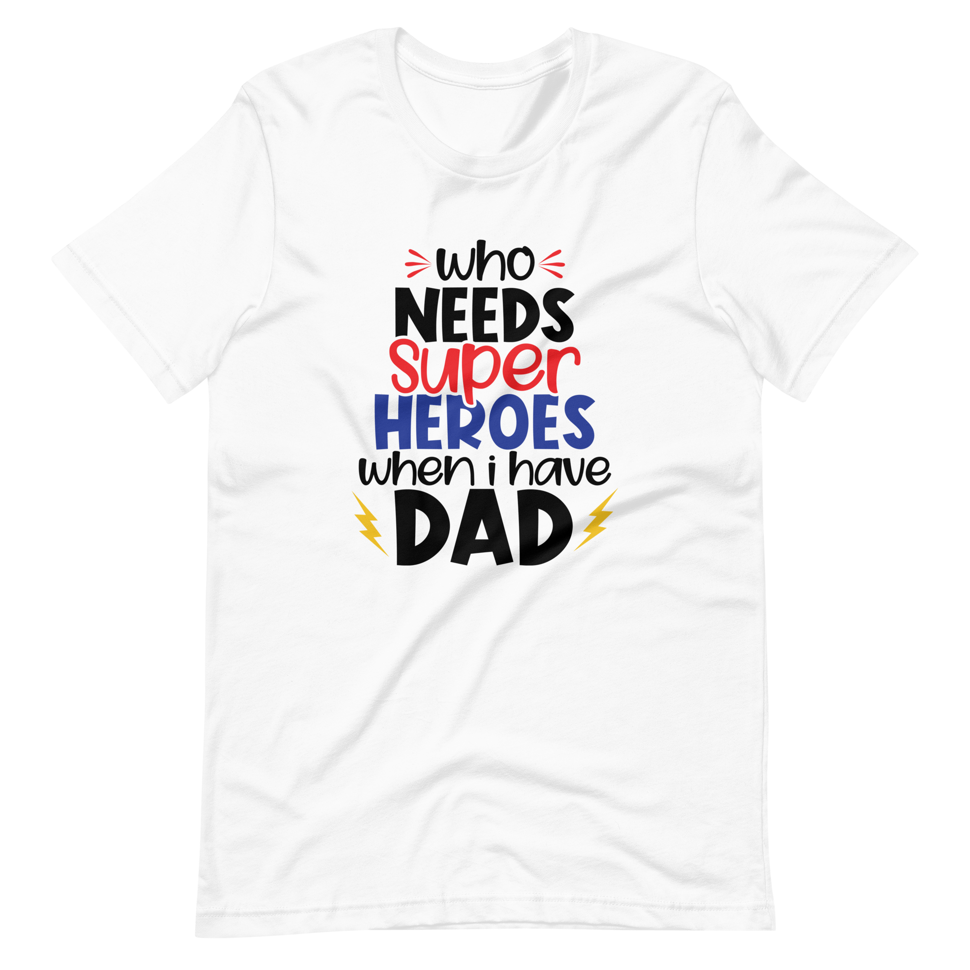 Who Needs Super Heroes When I Have Dad Unisex t-shirt