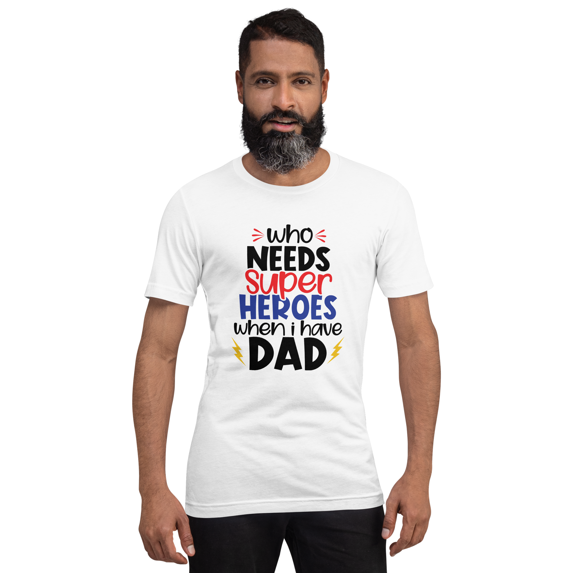 Who Needs Super Heroes When I Have Dad Unisex t-shirt