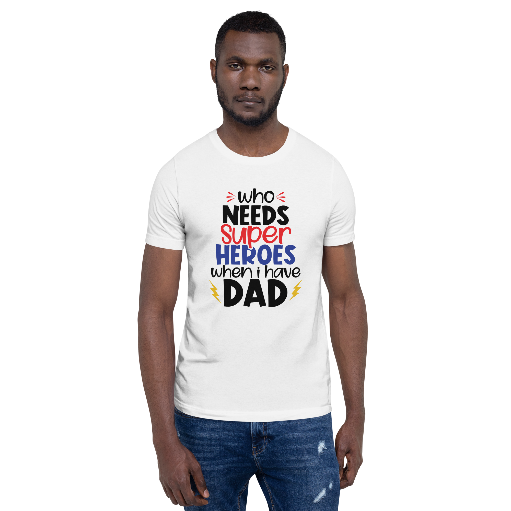 Who Needs Super Heroes When I Have Dad Unisex t-shirt