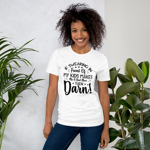 If Swearing In Front Of My Kids Makes Me Bad Mom, Then Darn! Unisex t-shirt