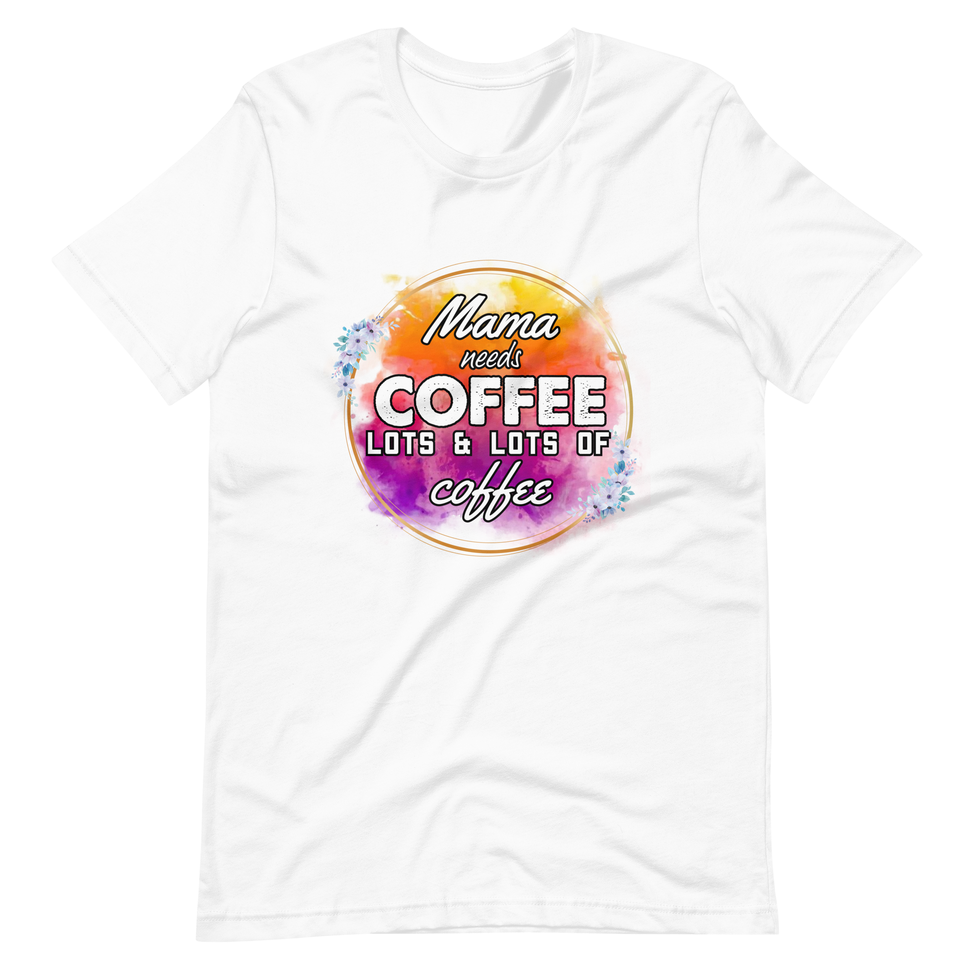 Mama Needs Coffee, Lots & Lots of Coffee Unisex t-shirt