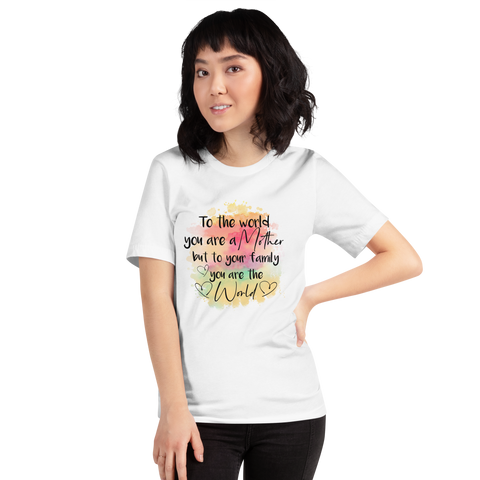 To The World You Are A Mother But To Your Family You Are The World Unisex t-shirt