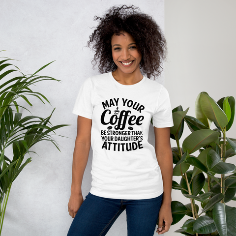 May Your Coffee Be Stronger Than Your Daughter's Attitude Unisex t-shirt