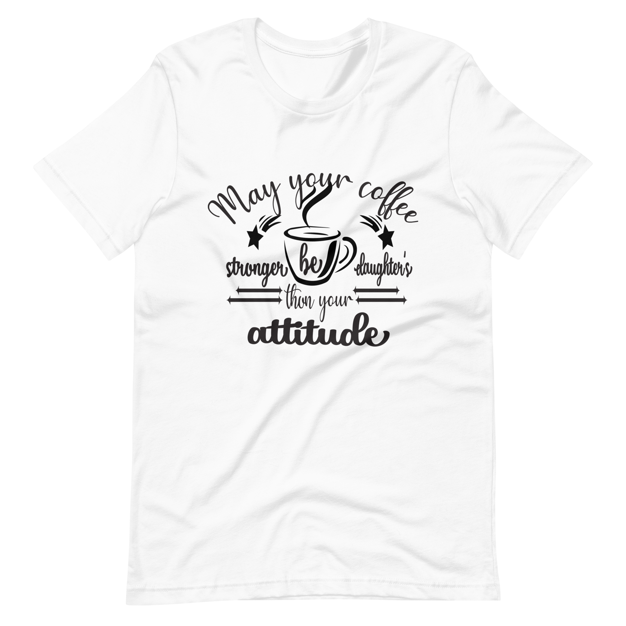 May Your Coffee Be Stronger Than Your Daughter's Attitude Unisex t-shirt