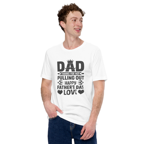 Dad Thanks For Not Pulling Out, Happy Father's Day, Love Unisex t-shirt