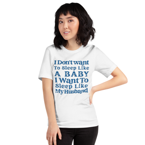 I Don't Want To Sleep Like A Baby, I Want To Sleep Like My Husband Unisex t-shirt