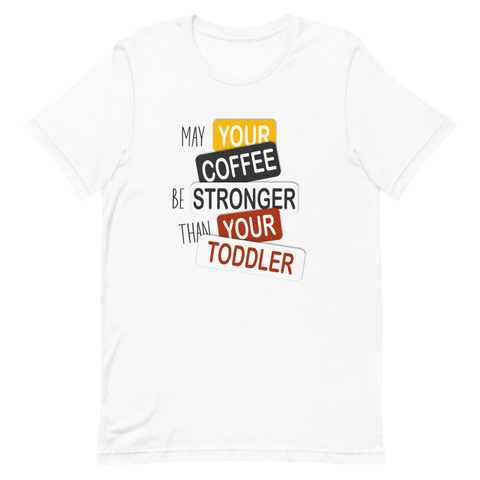 May Your Coffee Be Stronger Than Your Toddler Unisex t-shirt