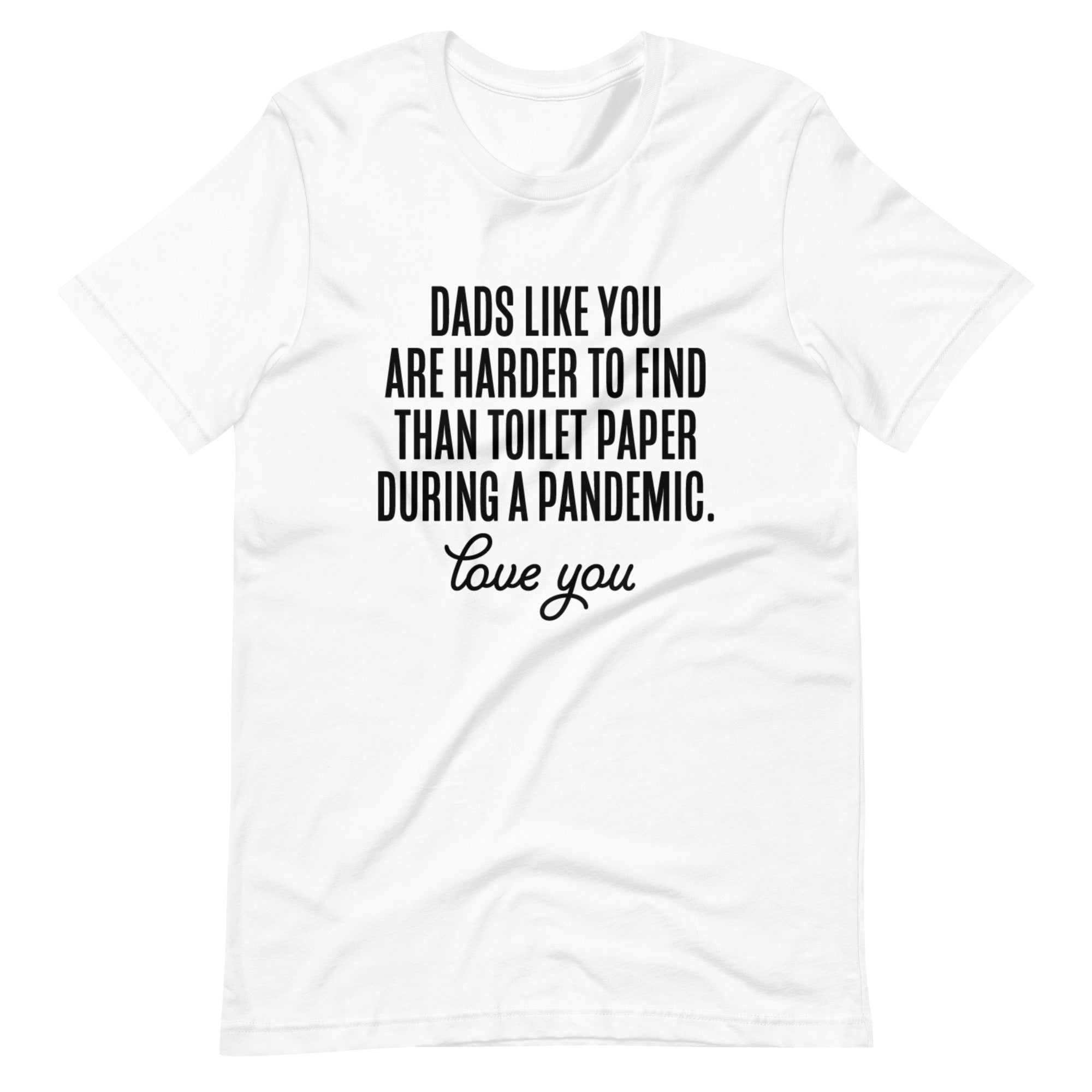 Dads Like You Are Harder To Find Than Toilet Paper During A Pandemic Unisex t-shirt