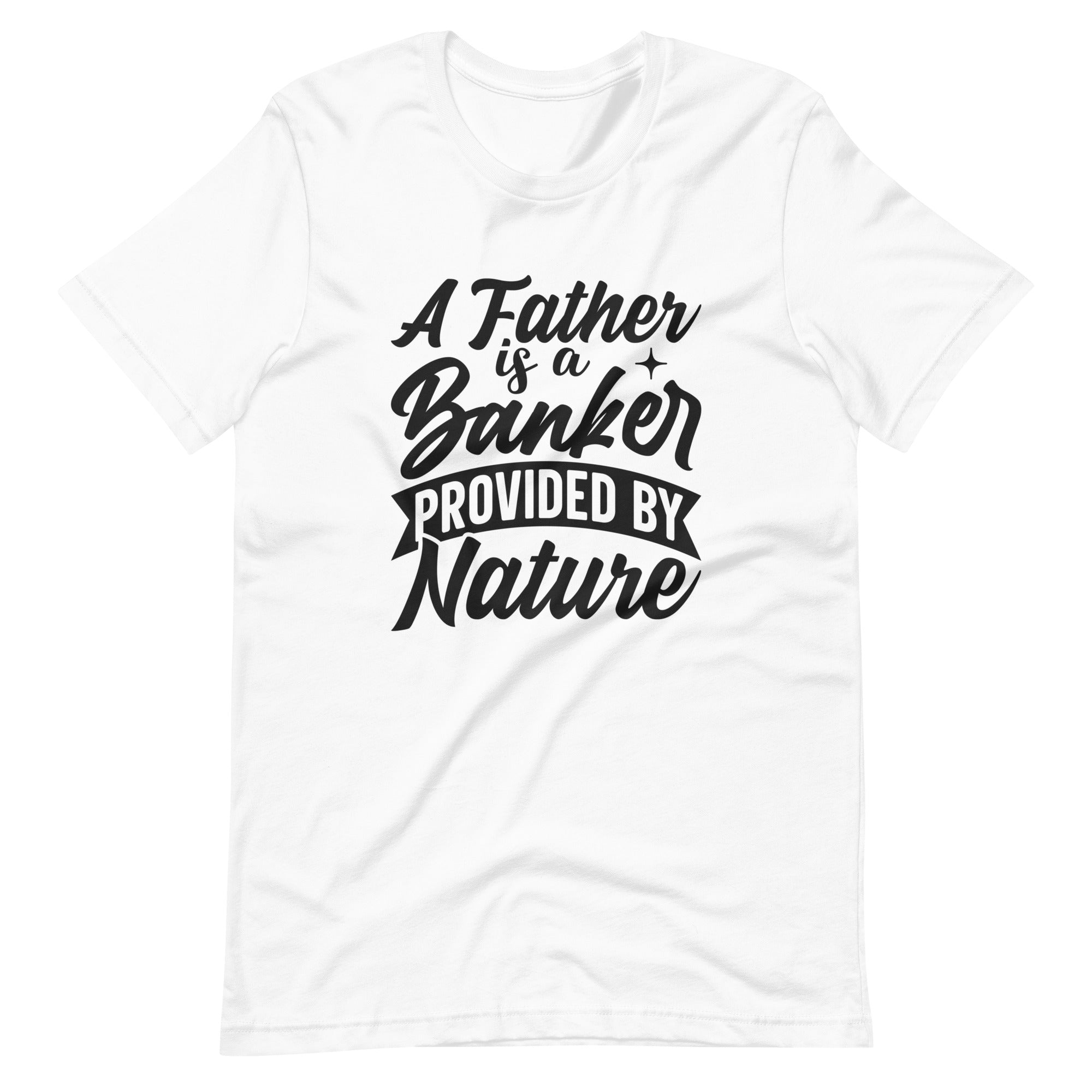 A Father Is A Banker Provided By Nature Unisex t-shirt