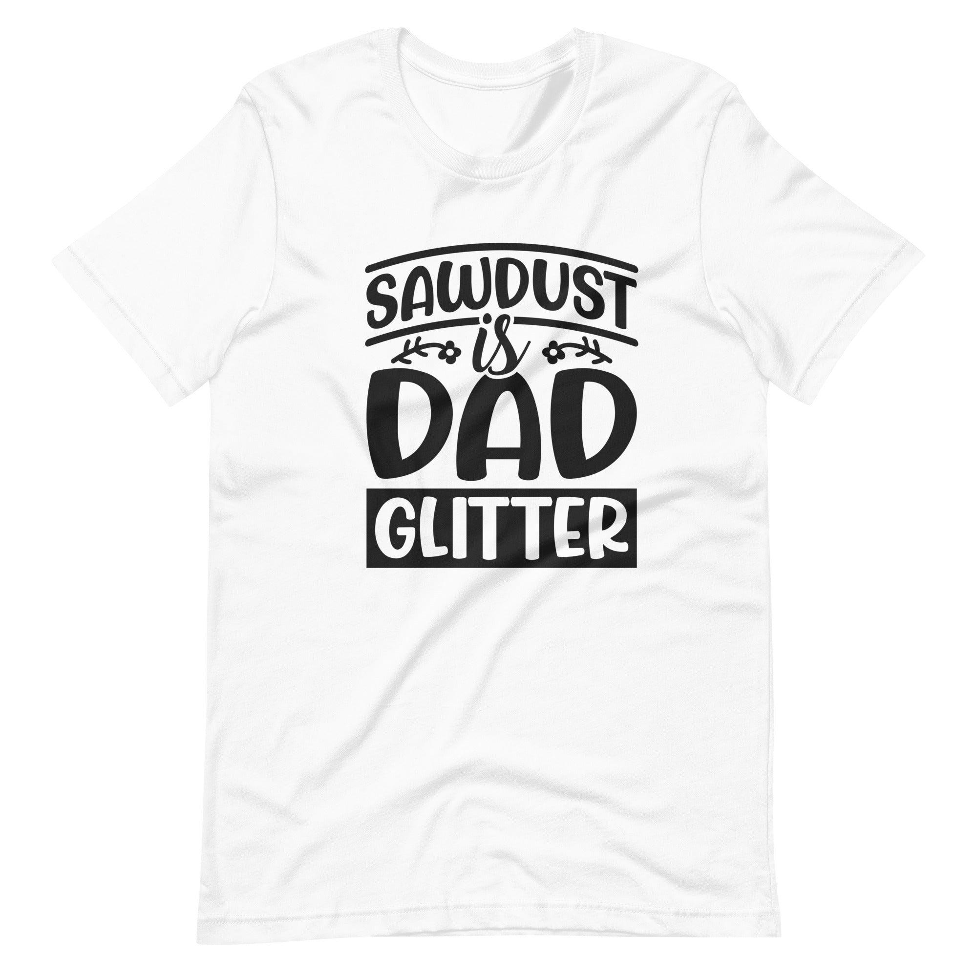 Sawdust Is Dad Glitter Unisex t-shirt