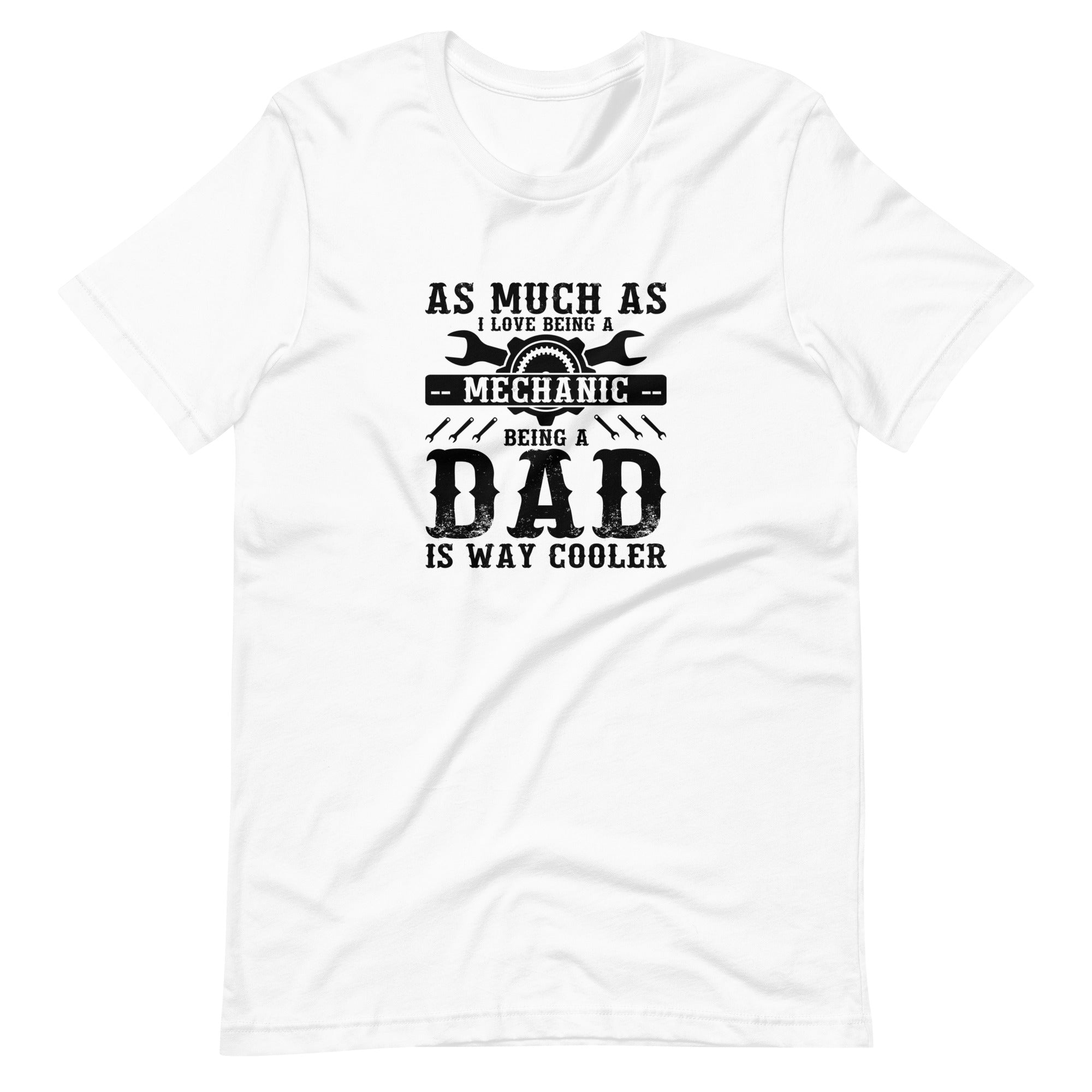 As Much As I Love Begin A Mechanic Begin A Dad Is Way Cooler  Unisex t-shirt