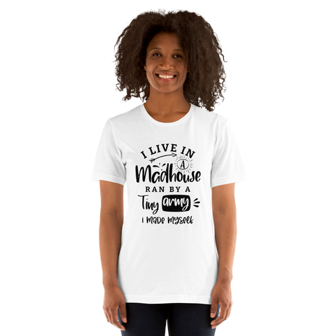 I Live In A Madhouse Run By A Tiny Army I made Myself  Unisex t-shirt