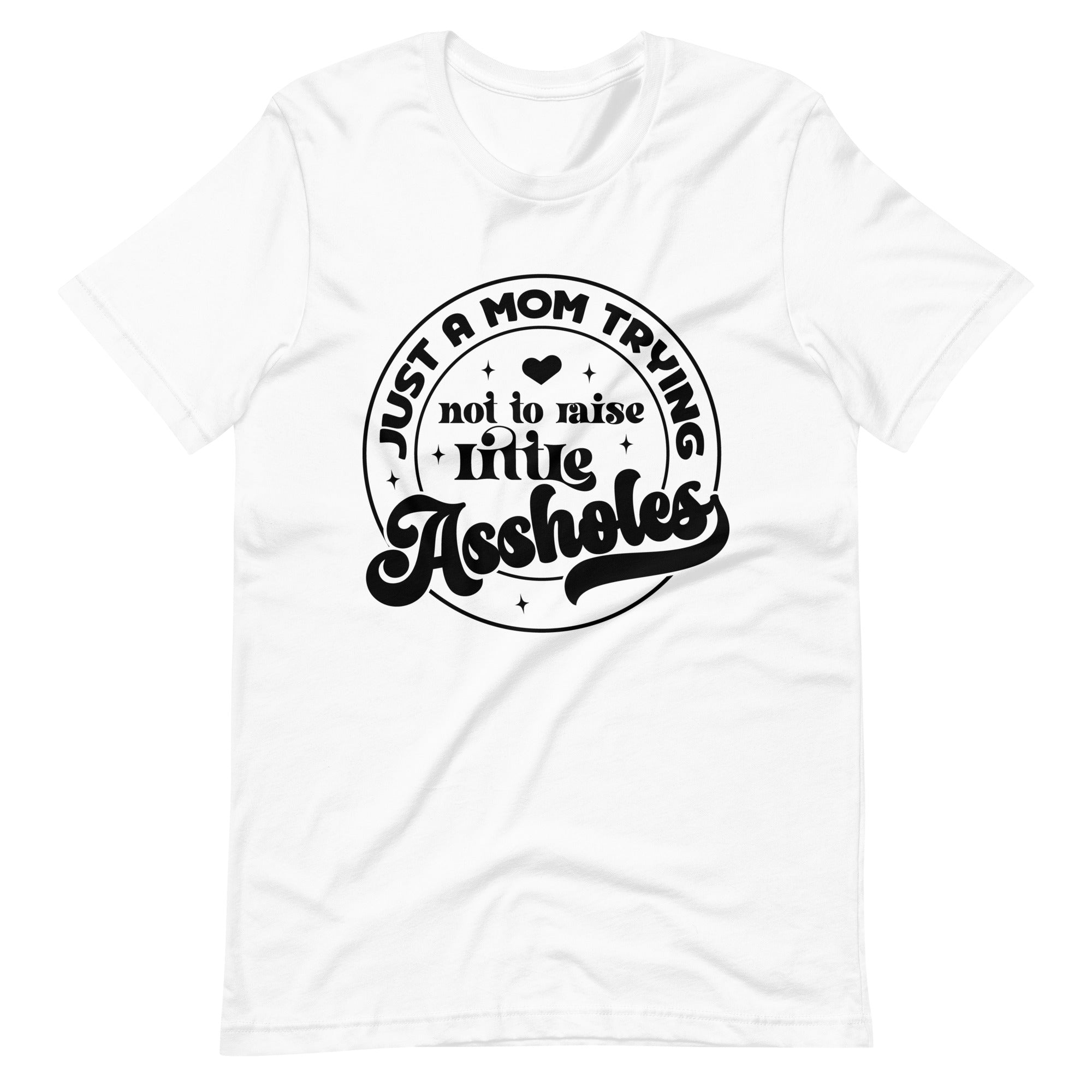 Just A Mom Trying Not To Raise Little Assholes Unisex t-shirt