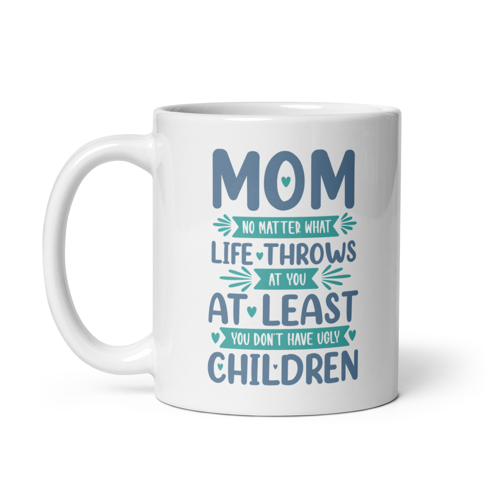 No Matter What Life Throws At You, At Least You Don't Have Ugly Children White glossy mug