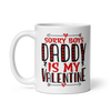 Sorry Boys Daddy is My Valentine White glossy mug