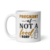 Pregnant AF Not A Food Baby White glossy mug