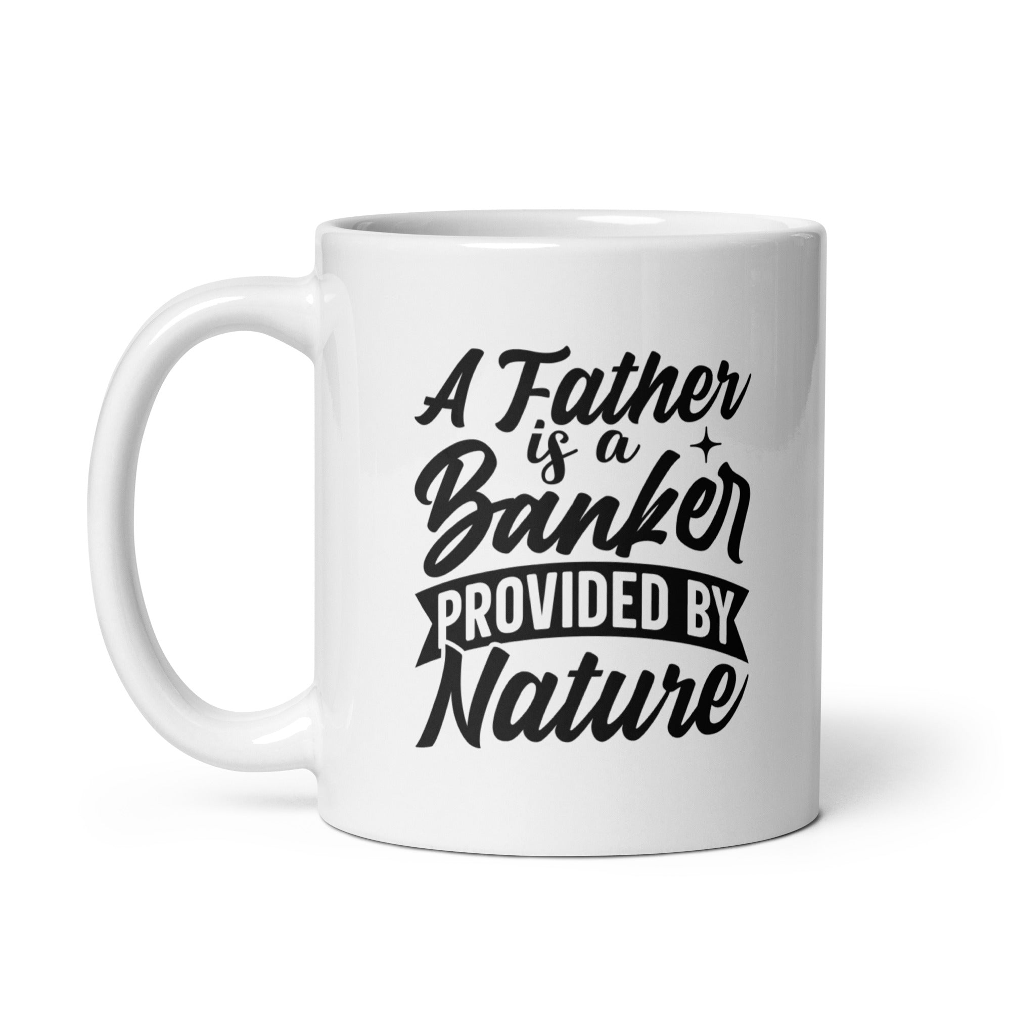 A Father Is A Banker Provided By Nature White glossy mug