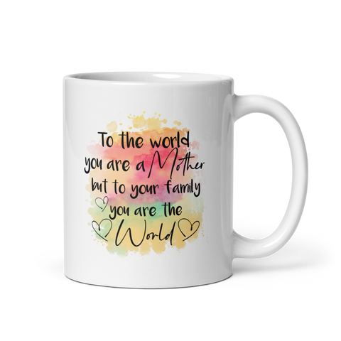 To The World You Are A Mother But To Your Family You Are The World White glossy mug