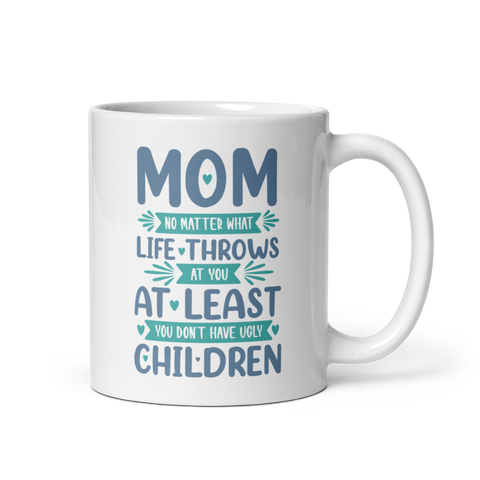 No Matter What Life Throws At You, At Least You Don't Have Ugly Children White glossy mug