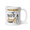 Pregnant AF Not A Food Baby White glossy mug