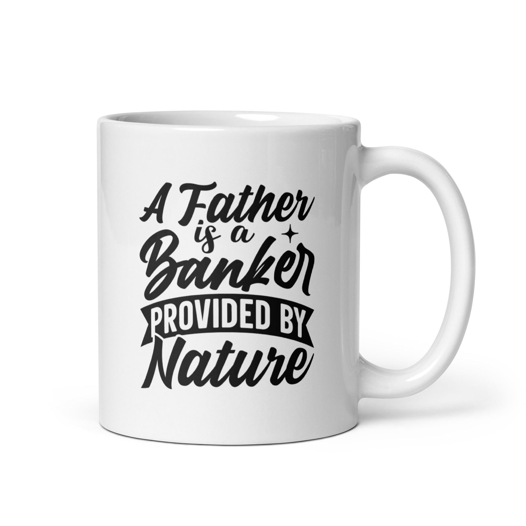 A Father Is A Banker Provided By Nature White glossy mug