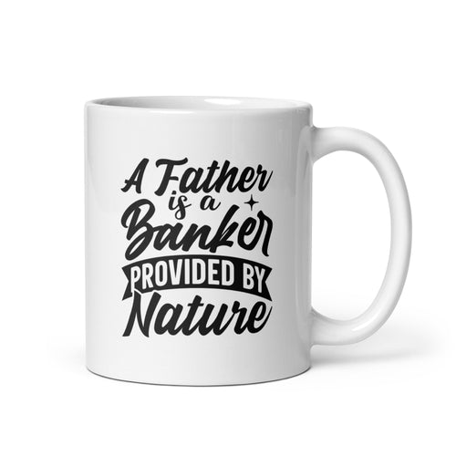 A Father Is A Banker Provided By Nature White glossy mug