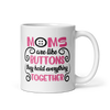 Moms Are Like Buttons They Hold Everything Together White glossy mug