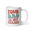 Your Dad Is My Cardio White glossy mug