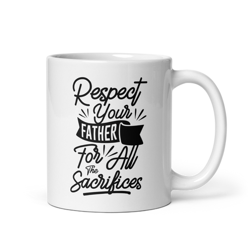 Respect Your Father For All The Sacrifices White glossy mug