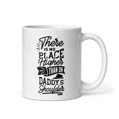 There Is No Place Higher Than On Daddy's Shoulders White glossy mug