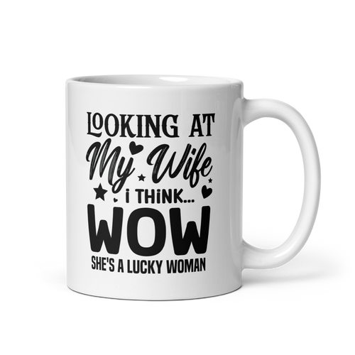 Looking At My Wife I Think Wow She's A Lucky Woman White glossy mug