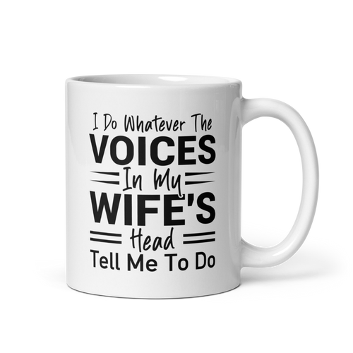 I Do Whatever The Voices In My Wife's Head Tell Me To Do White glossy mug