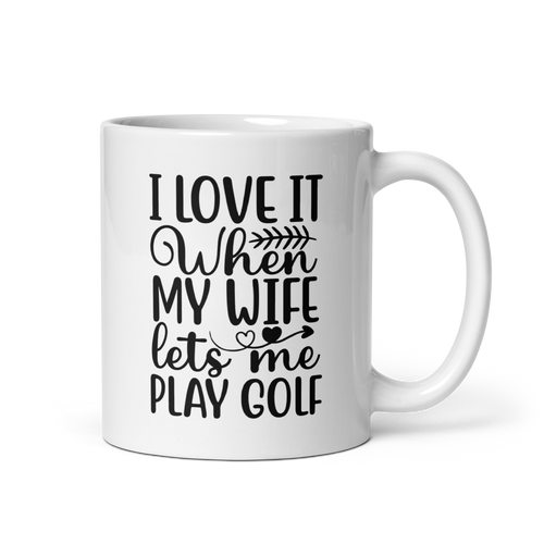 I Love It When My Wife Let's Me Play Golf White glossy mug