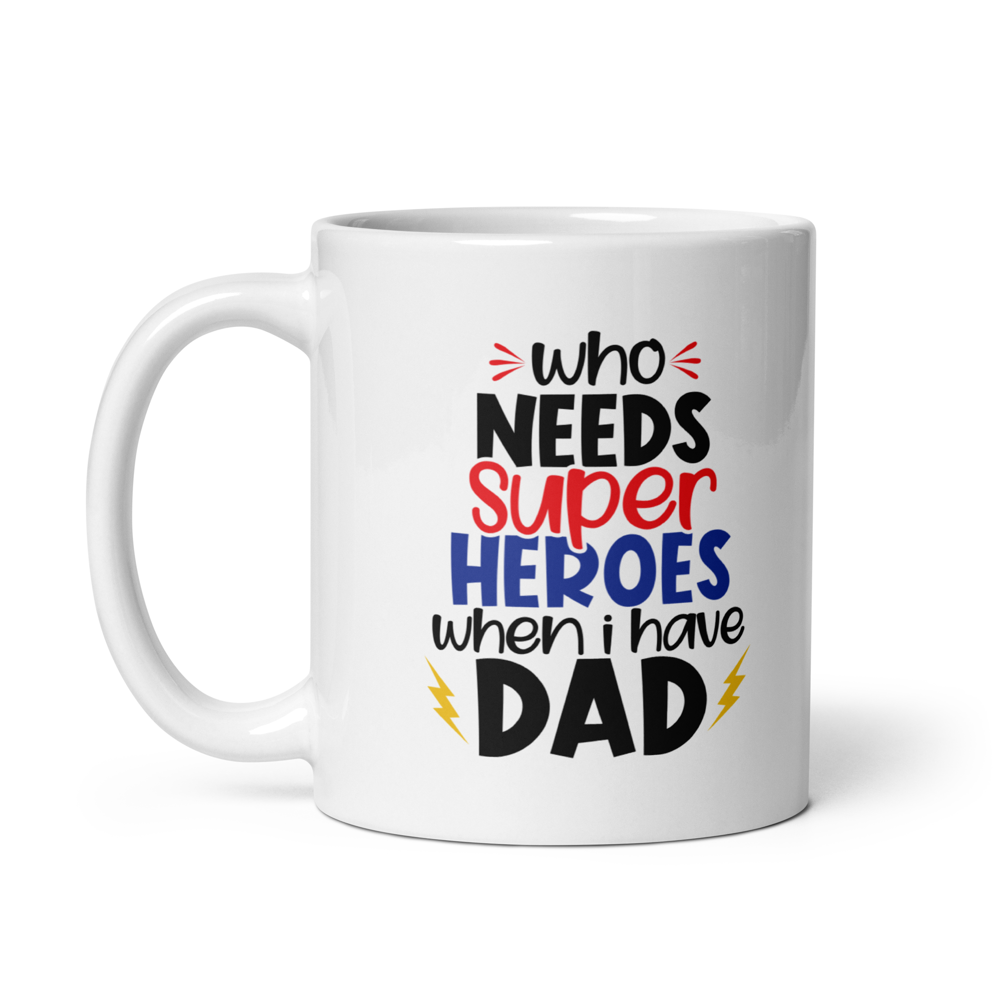 Who Needs Super Heroes When I Have Dad White glossy mug