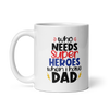 Who Needs Super Heroes When I Have Dad White glossy mug