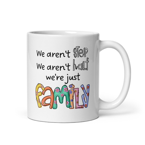 We aren't Step, We Aren't Half, We're Just Family. White glossy mug