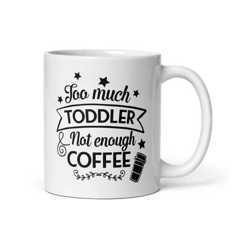 Too Much Toddler Not Enough Coffee White glossy mug