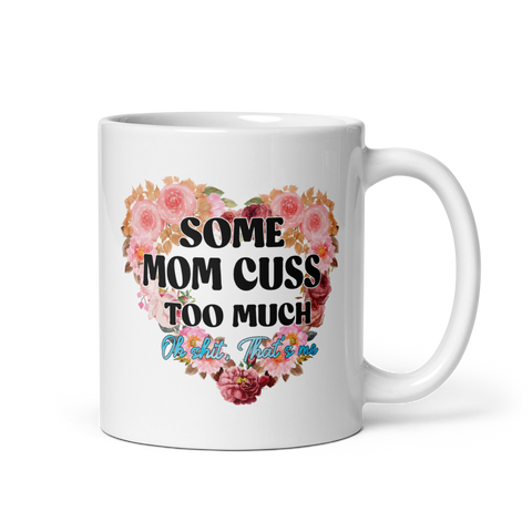 Some Mom Cuss Too Much. Oh Shit, That's Me White glossy mug