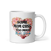 Some Mom Cuss Too Much. Oh Shit, That's Me White glossy mug